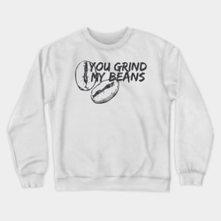 You Grind My Beans Crewneck Sweatshirt